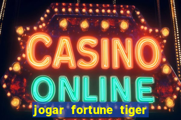 jogar fortune tiger sem depositar